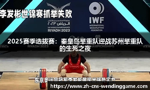 2025赛季选拔赛：秦皇岛举重队迎战苏州举重队的生死之夜